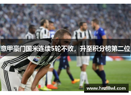 意甲豪门国米连续5轮不败，升至积分榜第二位